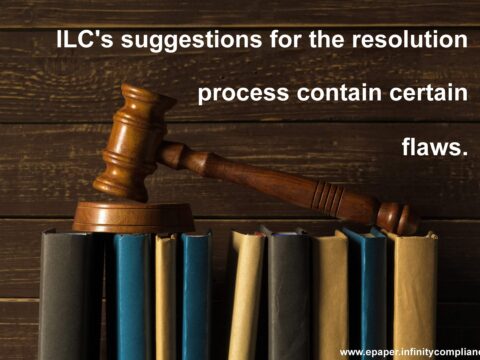According to Experts, ILC's suggestions for the resolution process contain certain flaws - INFC E Paper