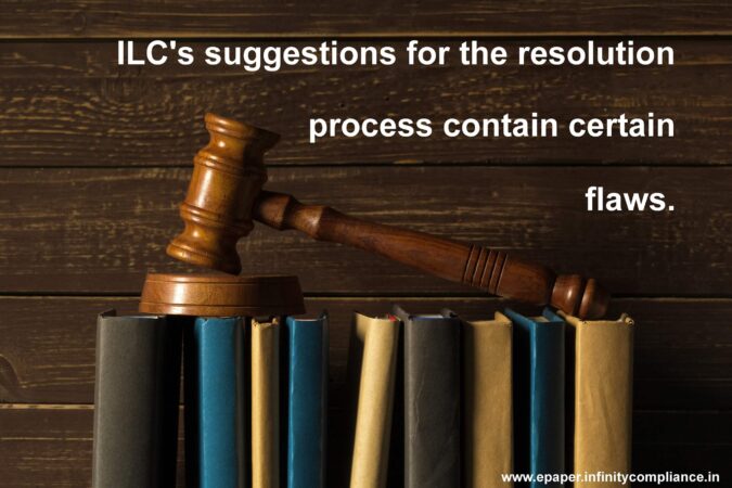 According to Experts, ILC's suggestions for the resolution process contain certain flaws - INFC E Paper